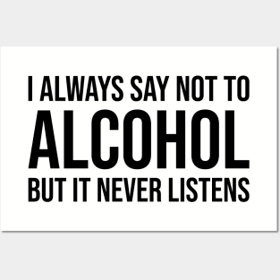 I Always Say Not To Alcohol But It Never Listens Funny Drinking II Posters and Art